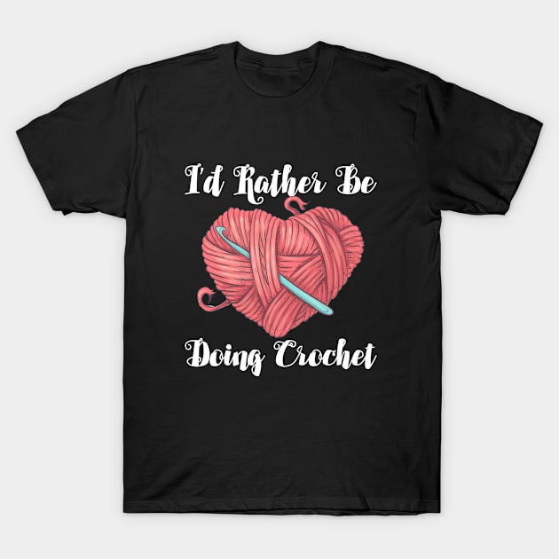 Crocheting - Id Rather Be Doing Crochet T-Shirt by Kudostees